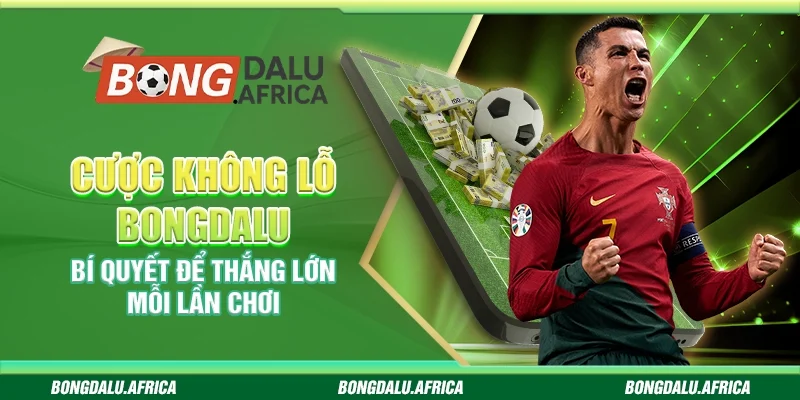 Cược Không Lỗ Bongdalu – Bí Quyết Để Thắng Lớn Mỗi Lần Chơi