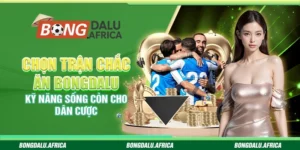 Chọn trận chắc ăn Bongdalu - Kỹ năng sống còn cho dân cược
